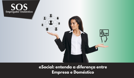 Entenda a difereça entre eSocial empresa e eSocial Doméstico